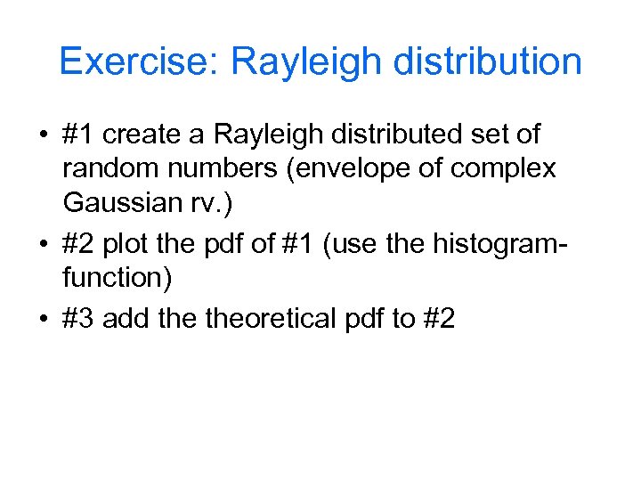 Exercise: Rayleigh distribution • #1 create a Rayleigh distributed set of random numbers (envelope