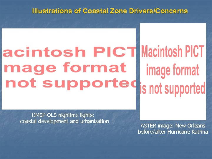 Illustrations of Coastal Zone Drivers/Concerns DMSP-OLS nightime lights: coastal development and urbanization ASTER image: