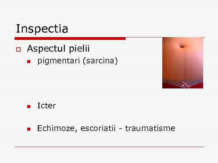 Inspectia o Aspectul pielii n pigmentari (sarcina) n Icter n Echimoze, escoriatii - traumatisme