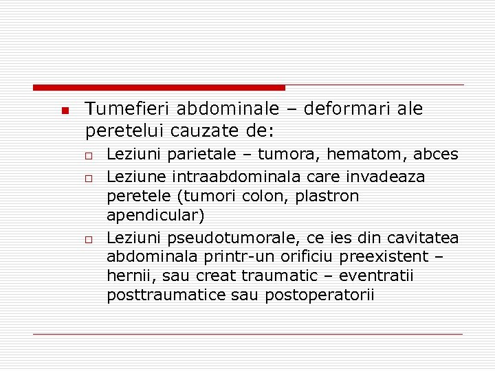 n Tumefieri abdominale – deformari ale peretelui cauzate de: o o o Leziuni parietale