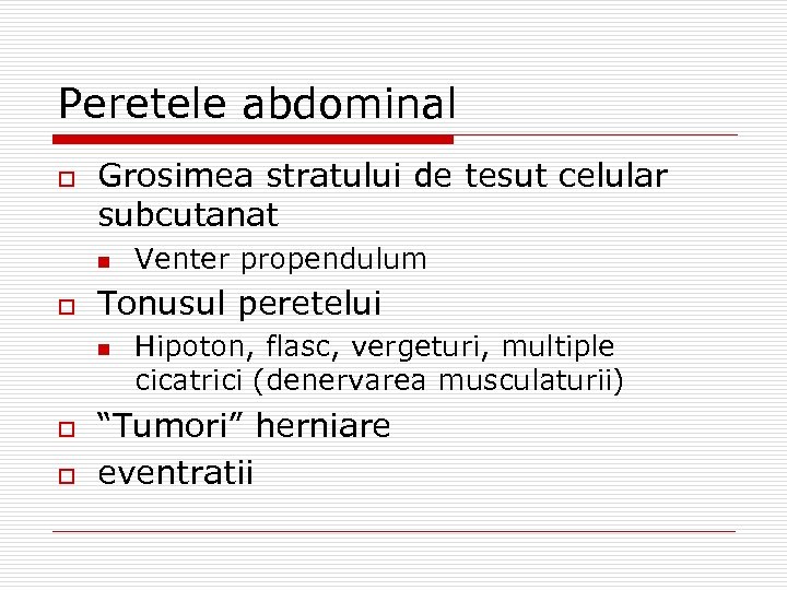 Peretele abdominal o Grosimea stratului de tesut celular subcutanat n o Tonusul peretelui n