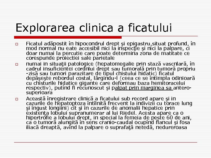 Explorarea clinica a ficatului o o o Ficatul adăpostit în hipocondrul drept şi epigastru,