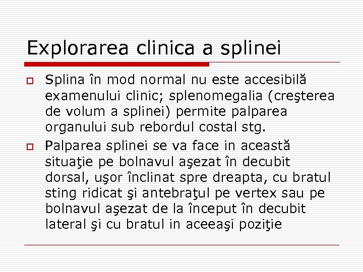 Explorarea clinica a splinei o o Splina în mod normal nu este accesibilă examenului