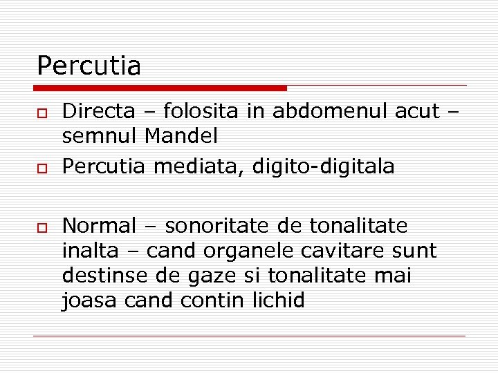 Percutia o o o Directa – folosita in abdomenul acut – semnul Mandel Percutia