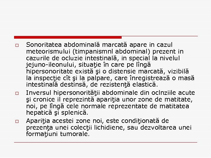 o o o Sonoritatea abdominală marcată apare in cazul meteorismului (timpanismnl abdominal) prezent in