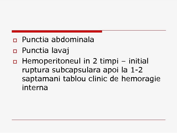 o o o Punctia abdominala Punctia lavaj Hemoperitoneul in 2 timpi – initial ruptura