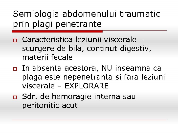 Semiologia abdomenului traumatic prin plagi penetrante o o o Caracteristica leziunii viscerale – scurgere