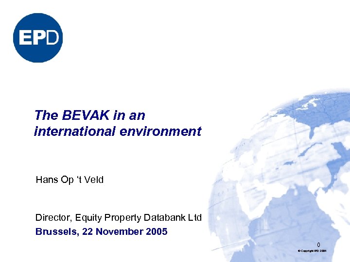 The BEVAK in an international environment Director, Equity Property Databank Ltd Brussels, 22 November