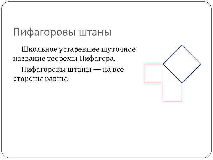Пифагоровы штаны Школьное устаревшее шуточное название теоремы Пифагора. Пифагоровы штаны — на все стороны