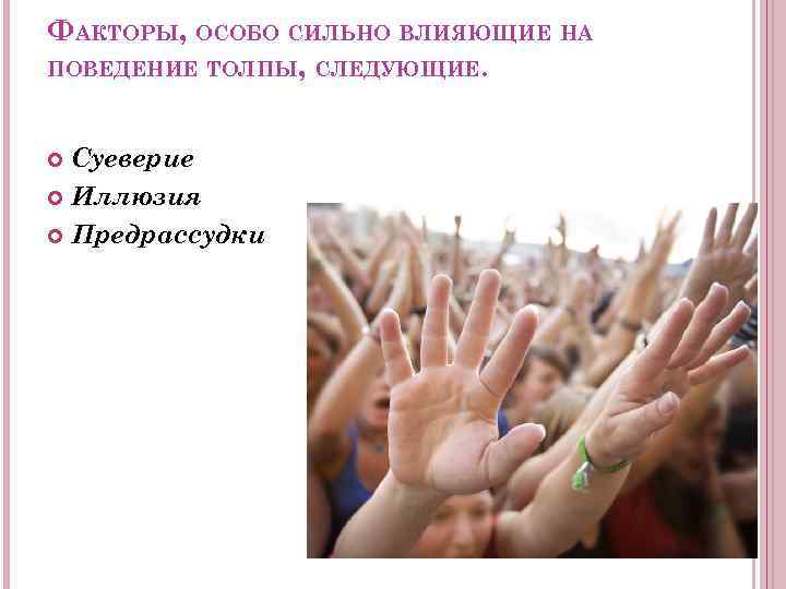 ФАКТОРЫ, ОСОБО СИЛЬНО ВЛИЯЮЩИЕ НА ПОВЕДЕНИЕ ТОЛПЫ, СЛЕДУЮЩИЕ. Суеверие Иллюзия Предрассудки 