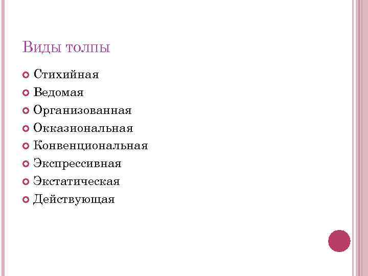 ВИДЫ ТОЛПЫ Стихийная Ведомая Организованная Окказиональная Конвенциональная Экспрессивная Экстатическая Действующая 