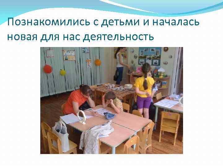 Познакомились с детьми и началась новая для нас деятельность 