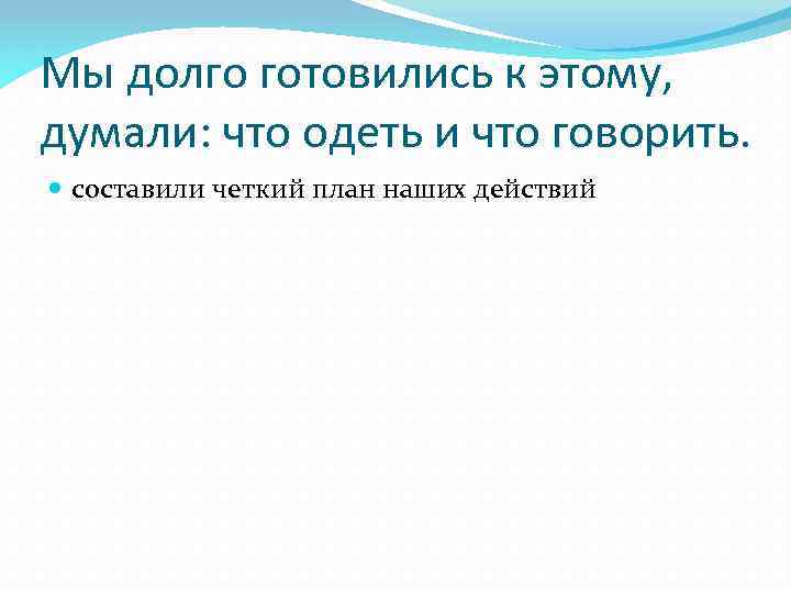 Мы долго готовились к этому, думали: что одеть и что говорить. составили четкий план