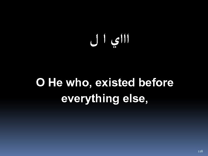  ﺍﺍﺍﻱ ﺍ ﻝ O He who, existed before everything else, 118 