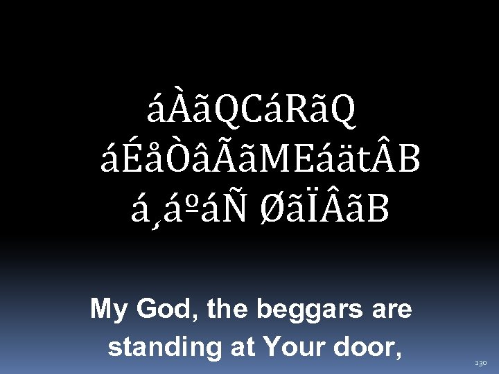 áÀãQCáRãQ áÉåÒâÃãMEáät B á¸áºáÑ ØãÏ ãB My God, the beggars are standing at Your