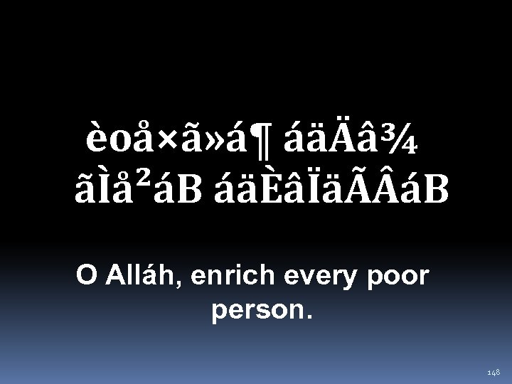 èoå×ã» á¶ áäÄâ¾ ãÌå²áB áäÈâÏäÃ áB O Alláh, enrich every poor person. 148 