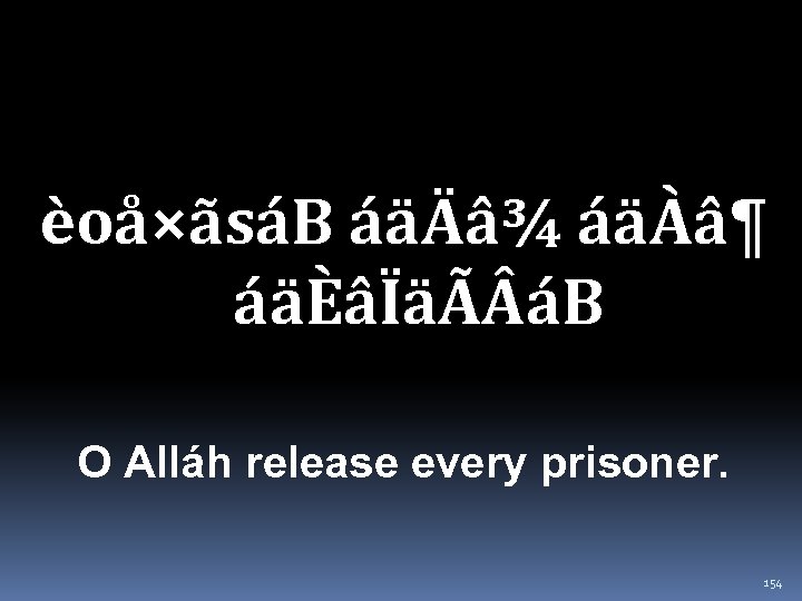 èoå×ãsáB áäÄâ¾ áäÀâ¶ áäÈâÏäÃ áB O Alláh release every prisoner. 154 