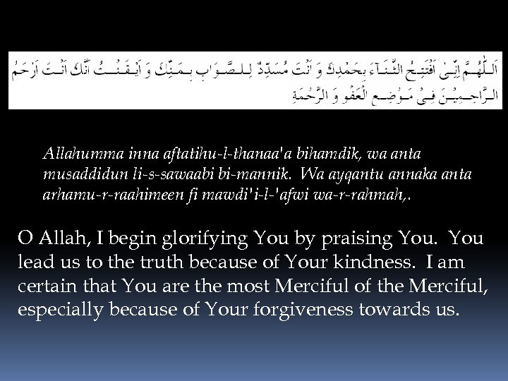 Allahumma inna aftatihu-l-thanaa'a bihamdik, wa anta musaddidun li-s-sawaabi bi-mannik. Wa ayqantu annaka anta arhamu-r-raahimeen