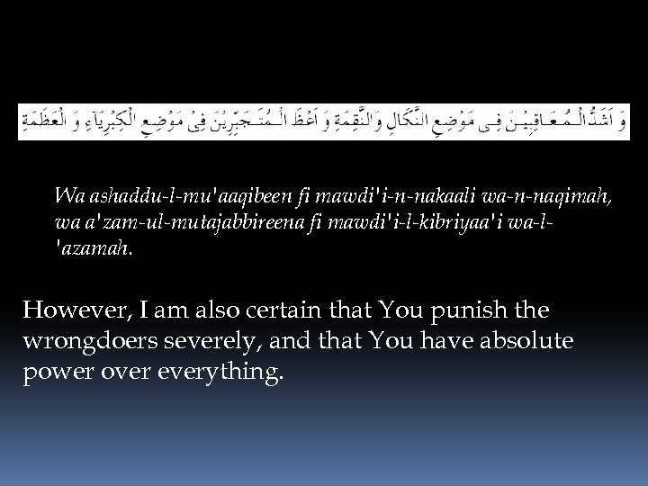 Wa ashaddu-l-mu'aaqibeen fi mawdi'i-n-nakaali wa-n-naqimah, wa a'zam-ul-mutajabbireena fi mawdi'i-l-kibriyaa'i wa-l'azamah. However, I am also