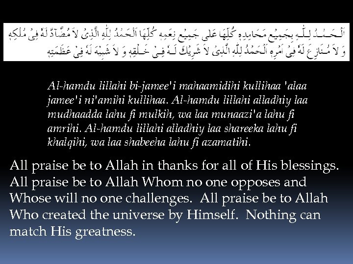 Al-hamdu lillahi bi-jamee'i mahaamidihi kullihaa 'alaa jamee'i ni'amihi kullihaa. Al-hamdu lillahi alladhiy laa mudhaadda