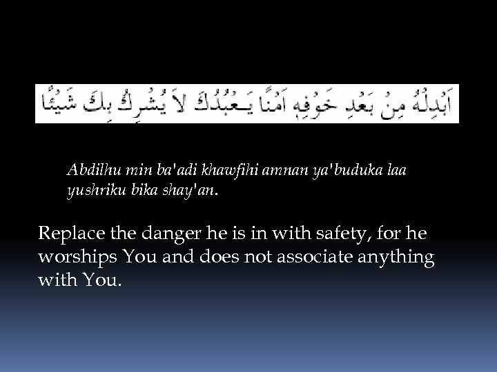 Abdilhu min ba'adi khawfihi amnan ya'buduka laa yushriku bika shay'an. Replace the danger he