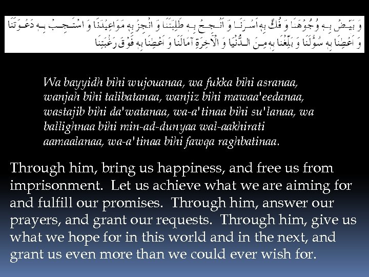 Wa bayyidh bihi wujouanaa, wa fukka bihi asranaa, wanjah bihi talibatanaa, wanjiz bihi mawaa'eedanaa,
