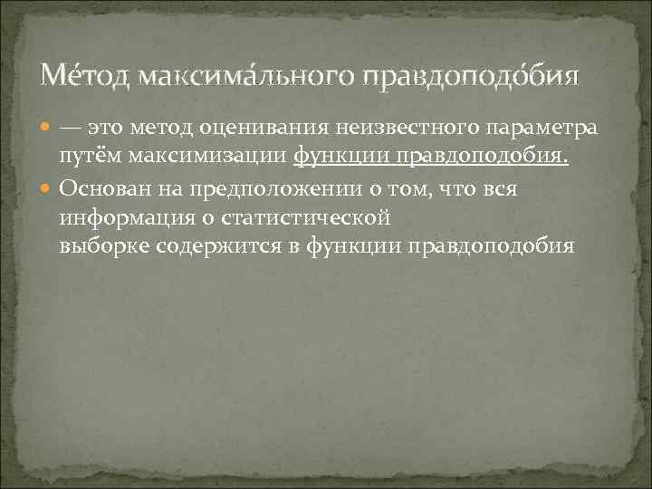 Ме тод максима льного правдоподо бия — это метод оценивания неизвестного параметра путём максимизации