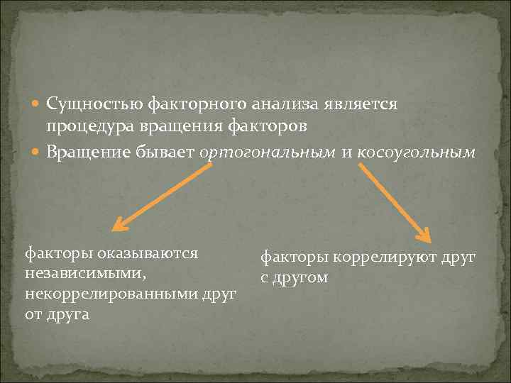  Сущностью факторного анализа является процедура вращения факторов Вращение бывает ортогональным и косоугольным факторы