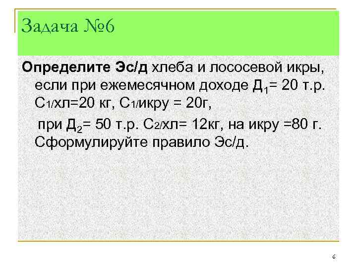 Задача № 6 Определите Эс/д хлеба и лососевой икры, если при ежемесячном доходе Д