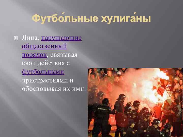 Футбо льные хулига ны Лица, нарушающие общественный порядок, связывая свои действия с футбольными пристрастиями