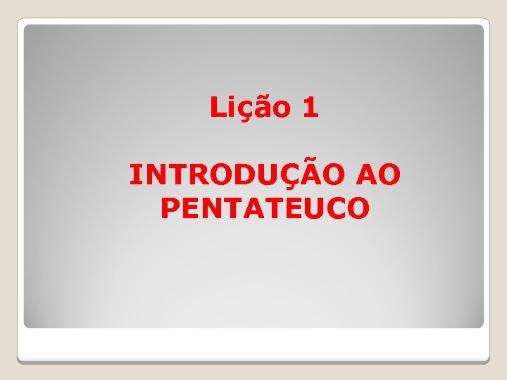 Lição 1 INTRODUÇÃO AO PENTATEUCO 