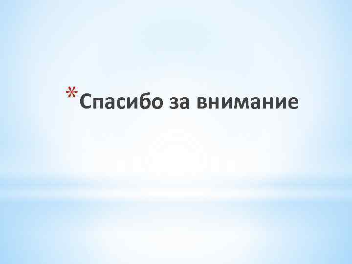 *Спасибо за внимание 