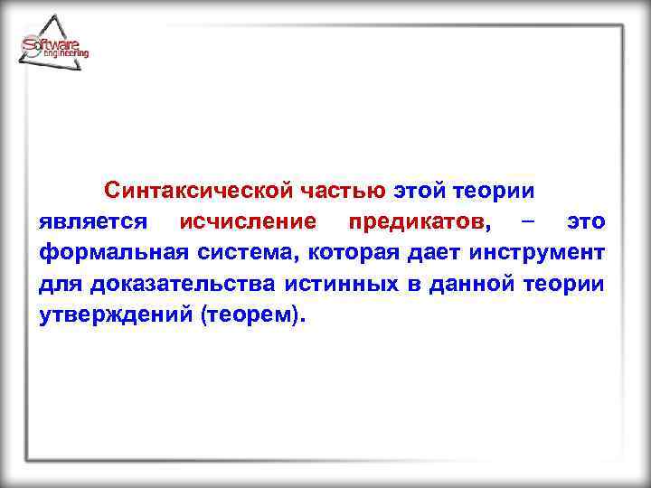 Синтаксической частью этой теории является исчисление предикатов, это формальная система, которая дает инструмент для