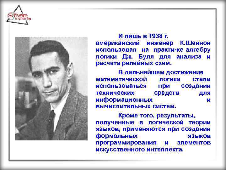 И лишь в 1938 г. американский инженер К. Шеннон использовал на практи ке алгебру