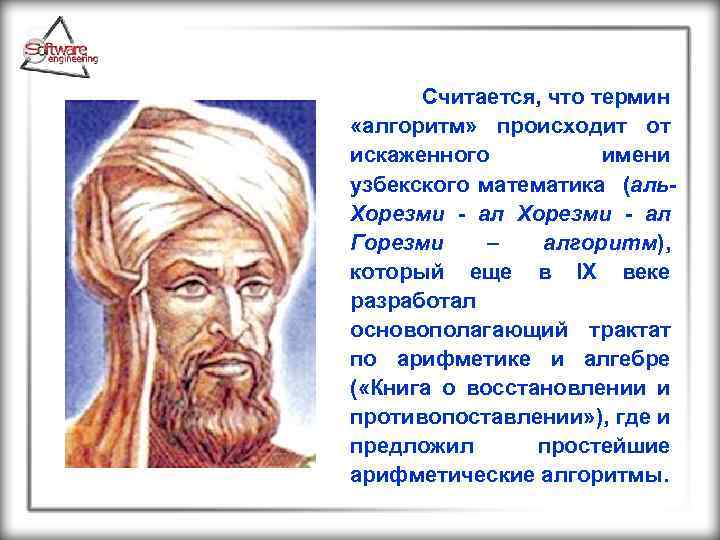 Считается, что термин «алгоритм» происходит от искаженного имени узбекского математика (аль. Хорезми ал Хорезми