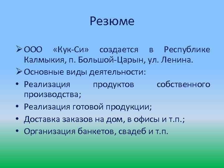 Резюме Ø ООО «Кук-Си» создается в Республике Калмыкия, п. Большой-Царын, ул. Ленина. Ø Основные