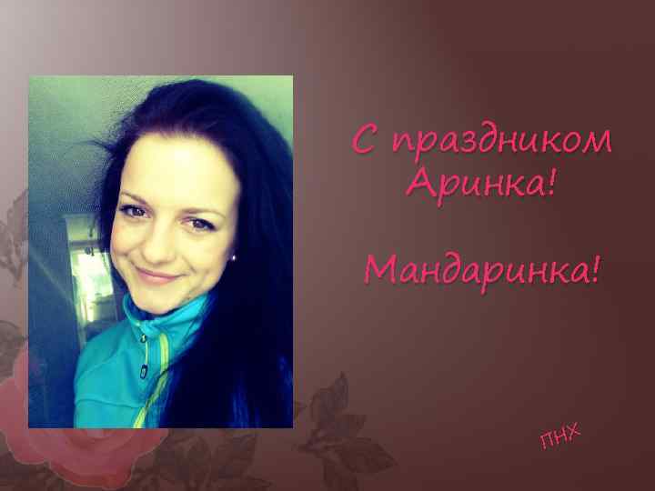 С праздником Аринка! Мандаринка! Х ПН 