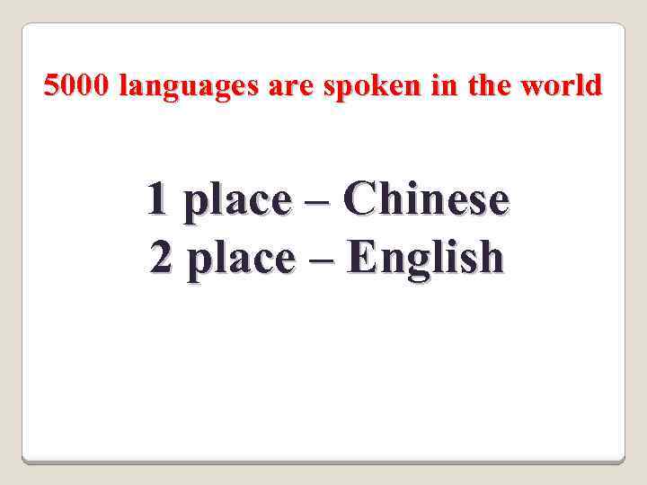 5000 languages are spoken in the world 1 place – Chinese 2 place –