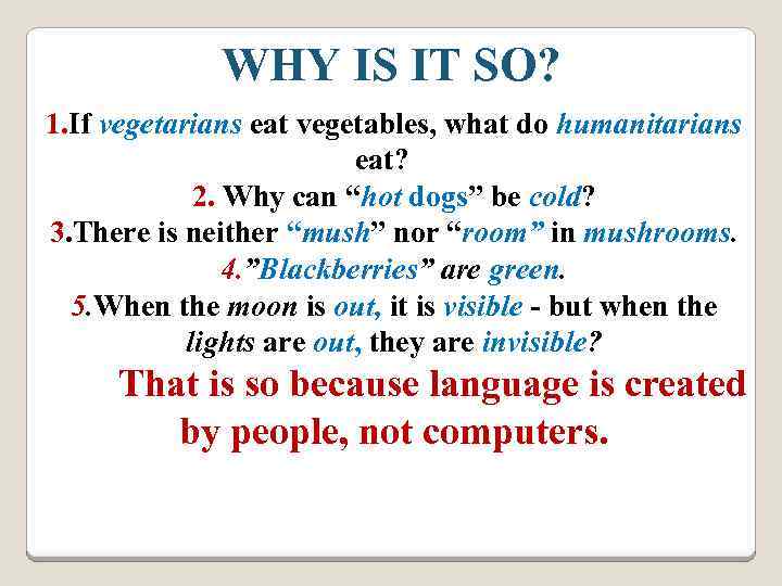 WHY IS IT SO? 1. If vegetarians eat vegetables, what do humanitarians eat? 2.