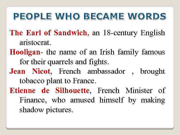 PEOPLE WHO BECAME WORDS The Earl of Sandwich, an 18 -century English aristocrat. Hooligan-