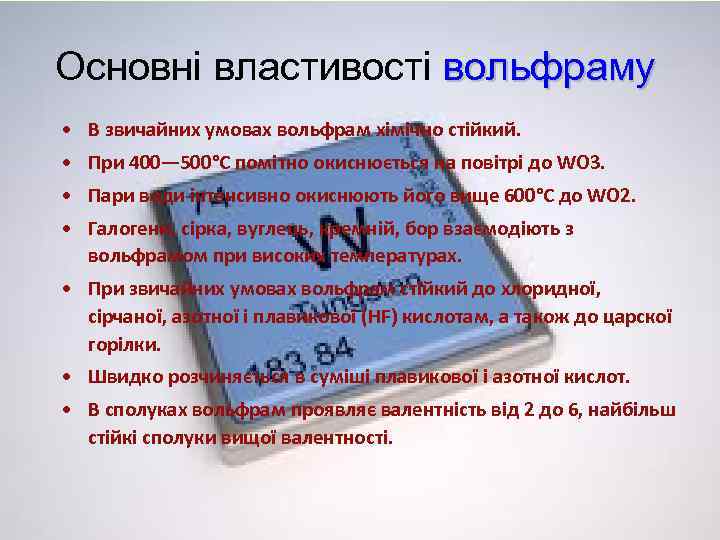 Основні властивості вольфраму • В звичайних умовах вольфрам хімічно стійкий. • При 400— 500°С