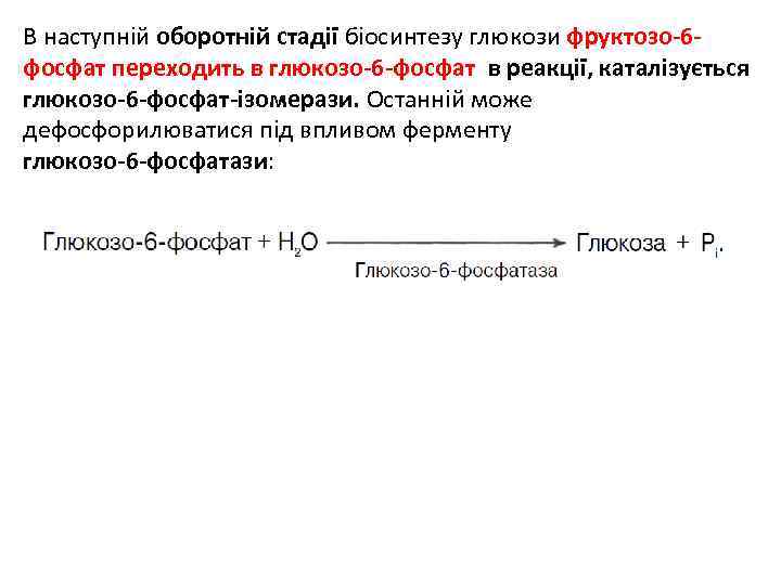 В наступній оборотній стадії біосинтезу глюкози фруктозо-6 фосфат переходить в глюкозо-6 -фосфат в реакції,