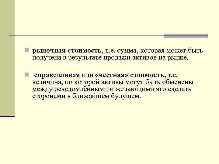 n рыночная стоимость, т. е. сумма, которая может быть получена в результате продажи активов