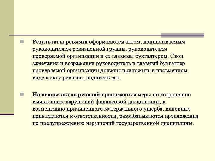 n Результаты ревизии оформляются актом, подписываемым руководителем ревизионной группы, руководителем проверяемой организации и ее