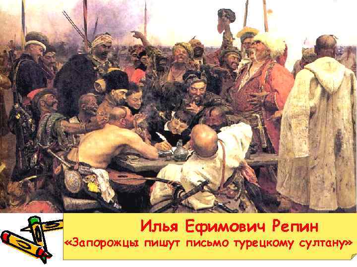 Илья Ефимович Репин «Запорожцы пишут письмо турецкому султану» 