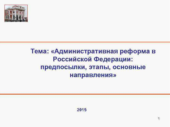 Тема: «Административная реформа в Российской Федерации: предпосылки, этапы, основные направления» 2015 1 