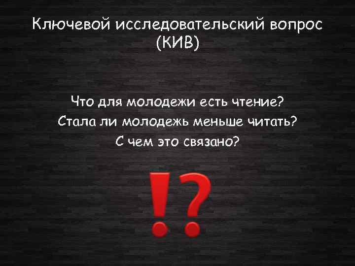 Ключевой исследовательский вопрос (КИВ) Что для молодежи есть чтение? Стала ли молодежь меньше читать?