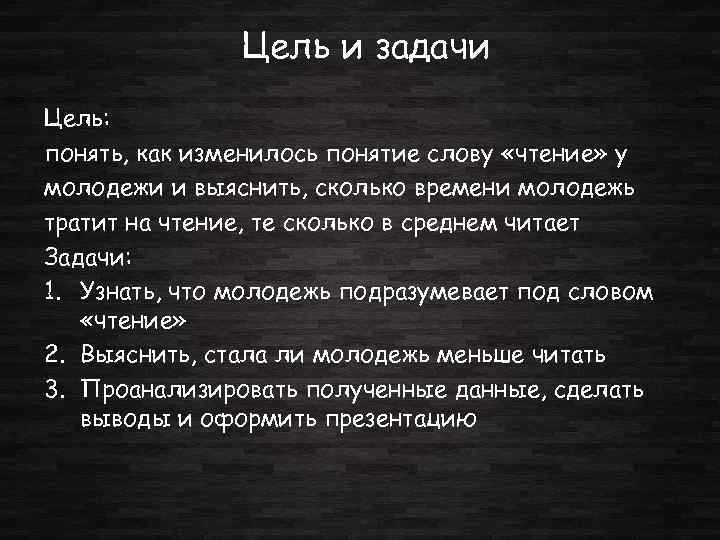 Цель и задачи Цель: понять, как изменилось понятие слову «чтение» у молодежи и выяснить,
