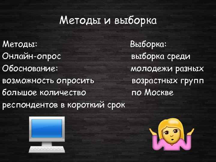 Методы и выборка Методы: Онлайн-опрос Обоснование: возможность опросить большое количество респондентов в короткий срок
