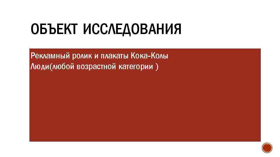 ОБЪЕКТ ИССЛЕДОВАНИЯ Рекламный ролик и плакаты Кока-Колы Люди(любой возрастной категории ) 